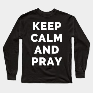 Keep Calm And Pray - Black And White Simple Font - Funny Meme Sarcastic Satire - Self Inspirational Quotes - Inspirational Quotes About Life and Struggles Long Sleeve T-Shirt